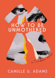 Download a free guest book How to Be Unmothered: A Trinidadian Memoir by Camille U. Adams
