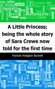 Title: A Little Princess; being the whole story of Sara Crewe now told for the first time, Author: Frances Hodgson Burnett