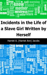 Title: Incidents in the Life of a Slave Girl: Written by Herself, Author: Harriet Jacobs