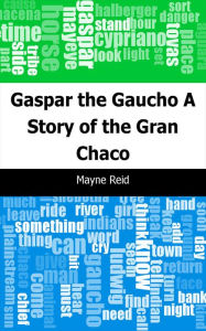 Title: Gaspar the Gaucho: A Story of the Gran Chaco, Author: Mayne Reid