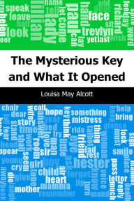 Title: The Mysterious Key and What It Opened, Author: Louisa May Alcott