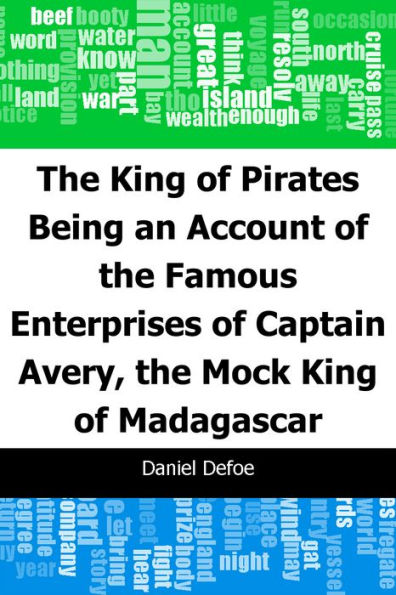 The King of Pirates: Being an Account of the Famous Enterprises of Captain: Avery, the Mock King of Madagascar