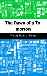 Title: The Dawn of a To-morrow, Author: Frances Hodgson Burnett