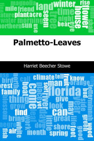 Title: Palmetto-Leaves, Author: Harriet Beecher Stowe