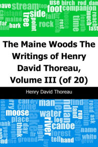 Title: The Maine Woods: The Writings of Henry David Thoreau, Volume III (of 20), Author: Henry David Thoreau