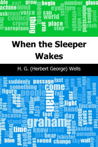 Title: When the Sleeper Wakes, Author: H. G. Wells