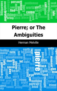 Title: Pierre; or The Ambiguities, Author: Herman Melville