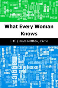 Title: What Every Woman Knows, Author: J. M. Barrie