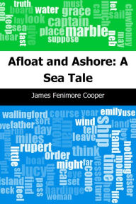 Title: Afloat and Ashore: A Sea Tale, Author: James Fenimore Cooper