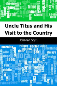 Title: Uncle Titus and His Visit to the Country, Author: Johanna Spyri