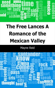 Title: The Free Lances: A Romance of the Mexican Valley, Author: Mayne Reid