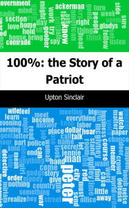 Title: 100%: the Story of a Patriot, Author: Upton Sinclair