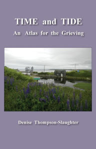 Title: TIME and TIDE: An Atlas for the Grieving, Author: Denise Thompson-Slaughter