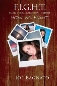 Title: F.I.G.H.T. - Family Inspires Great Hope Together: How We Fight, Author: Joe Bagnato