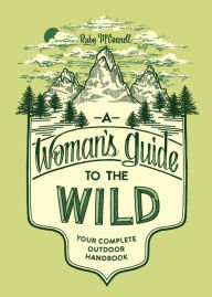 Title: A Woman's Guide to the Wild: Your Complete Outdoor Handbook, Author: Ruby McConnell