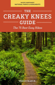 Title: The Creaky Knees Guide Pacific Northwest National Parks and Monuments: The 75 Best Easy Hikes, Author: Seabury Blair Jr.