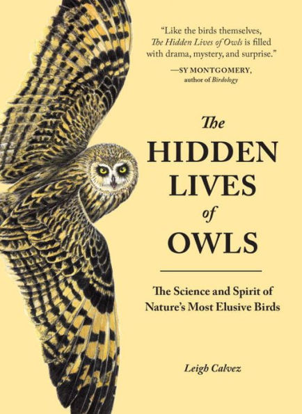 The Hidden Lives of Owls: The Science and Spirit of Nature's Most Elusive Birds