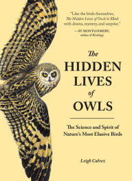 Title: The Hidden Lives of Owls: The Science and Spirit of Nature's Most Elusive Birds, Author: Leigh Calvez