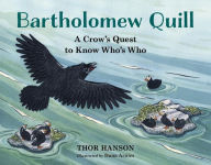 Title: Bartholomew Quill: A Crow's Quest to Know Who's Who, Author: Thor Hanson