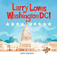 Title: Larry Loves Washington, DC!: A Larry Gets Lost Book, Author: John Skewes