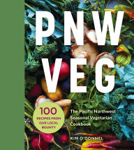 Title: PNW Veg: 100 Vegetable Recipes Inspired by the Local Bounty of the Pacific Northwest, Author: Kim O'Donnel