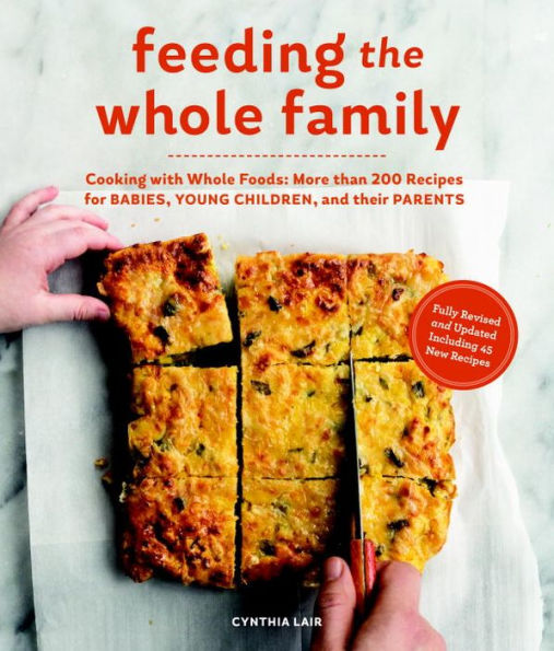 Feeding the Whole Family: Cooking with Foods: More than 200 Recipes for Babies, Young Children, and Their Parents