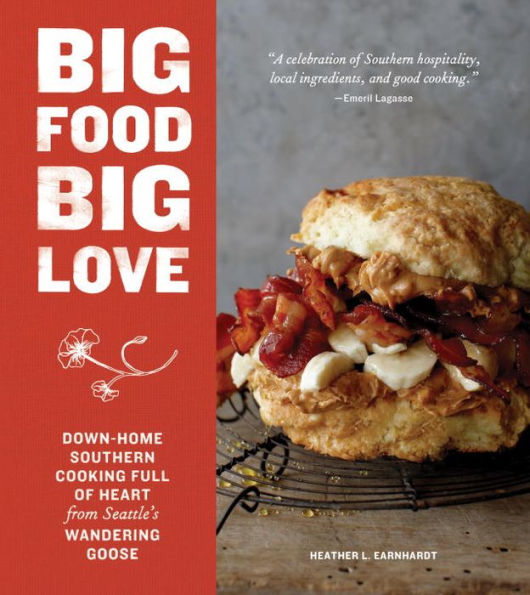 Big Food Big Love: Down-Home Southern Cooking Full of Heart from Seattle's Wandering Goose