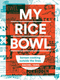 Title: My Rice Bowl: Korean Cooking Outside the Lines, Author: Rachel Yang