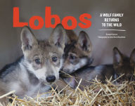 Title: Lobos: A Wolf Family Returns to the Wild, Author: Brenda Peterson