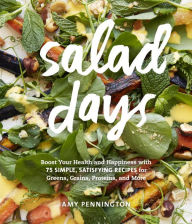 Title: Salad Days: Boost Your Health and Happiness with 75 Simple, Satisfying Recipes for Greens, Grains, Proteins, and More, Author: Amy Pennington