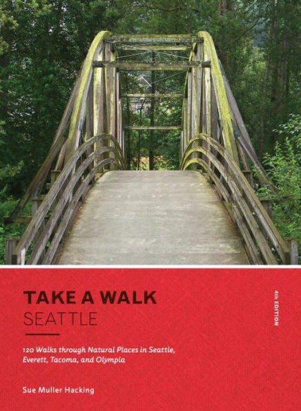 Take a Walk: Seattle, 4th Edition: 120 Walks through Natural Places in Seattle, Everett, Tacoma, and Olympia