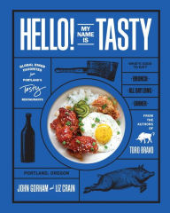 Title: Hello! My Name Is Tasty: Global Diner Favorites from Portland's Tasty Restaurants (A Brunch Recipe Book), Author: John Gorham