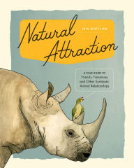 Title: Natural Attraction: A Field Guide to Friends, Frenemies, and Other Symbiotic Animal Relationships, Author: Iris Gottlieb