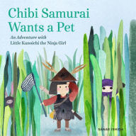 Title: Chibi Samurai Wants a Pet: An Adventure with Little Kunoichi the Ninja Girl, Author: Sanae Ishida