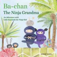 Title: Ba-chan the Ninja Grandma: An Adventure with Little Kunoichi the Ninja Girl, Author: Sanae Ishida