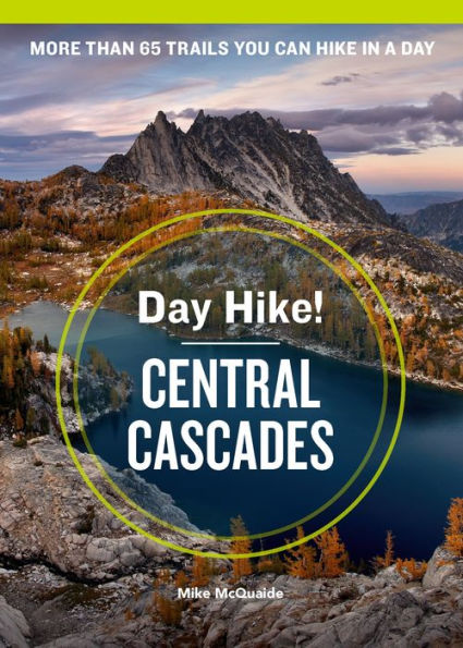 Day Hike! Central Cascades, 4th Edition: More than 65 Washington State Trails You Can Hike in a Day