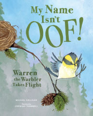 Title: My Name Isn't Oof!: Warren the Warbler Takes Flight, Author: Michael Galligan
