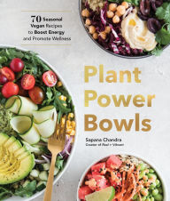Title: Plant Power Bowls: 70 Seasonal Vegan Recipes to Boost Energy and Promote Wellness, Author: Sapana Chandra