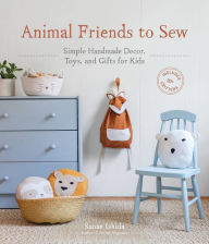 Title: Animal Friends to Sew: Simple Handmade Decor, Toys, and Gifts for Kids, Author: Sanae Ishida