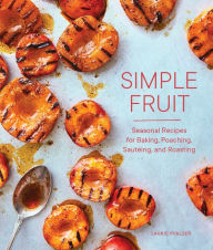 Title: Simple Fruit: Seasonal Recipes for Baking, Poaching, Sautéing, and Roasting, Author: Laurie Pfalzer