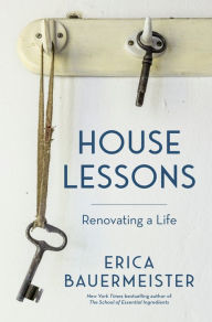 Ebooks for mobiles free download House Lessons: Renovating a Life by Erica Bauermeister 9781632172440 (English literature) 