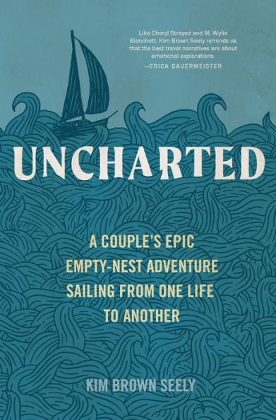 Uncharted: A Couple's Epic Empty-Nest Adventure Sailing from One Life to Another