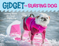 Title: Gidget the Surfing Dog: Catching Waves with a Small but Mighty Pug, Author: Elizabeth Rusch