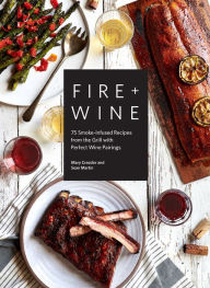 Ebook for mobile download Fire + Wine: 75 Smoke-Infused Recipes from the Grill with Perfect Wine Pairings English version