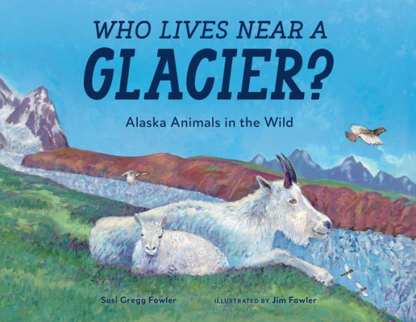 Who Lives near a Glacier?: Alaska Animals in the Wild