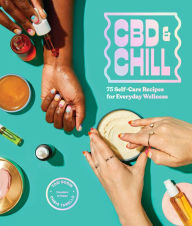 Title: CBD & Chill: 75 Self-Care Recipes for Everyday Wellness, Author: Chris Tarello