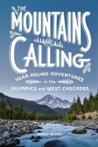 Title: The Mountains Are Calling: Year-Round Adventures in the Olympics and West Cascades, Author: Nancy Blakey
