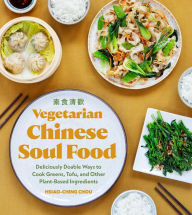 Title: Vegetarian Chinese Soul Food: Deliciously Doable Ways to Cook Greens, Tofu, and Other Plant-Based Ingredients, Author: Hsiao-Ching Chou