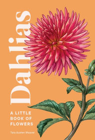 Title: Dahlias: A Little Book of Flowers, Author: Tara Austen Weaver