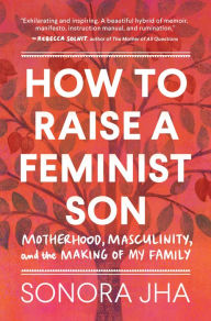 How to Raise a Feminist Son: Motherhood, Masculinity, and the Making of My Family